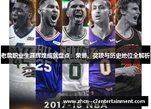 老詹职业生涯辉煌成就盘点：荣誉、奖项与历史地位全解析