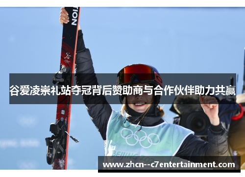 谷爱凌崇礼站夺冠背后赞助商与合作伙伴助力共赢