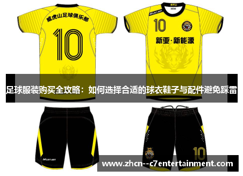 足球服装购买全攻略：如何选择合适的球衣鞋子与配件避免踩雷