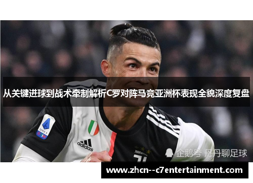 从关键进球到战术牵制解析C罗对阵马竞亚洲杯表现全貌深度复盘