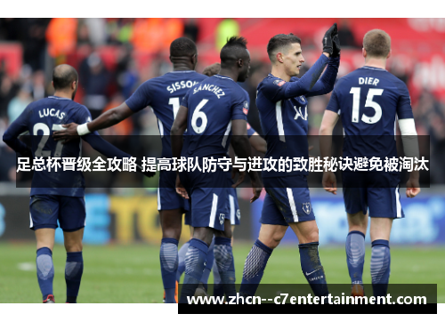 足总杯晋级全攻略 提高球队防守与进攻的致胜秘诀避免被淘汰