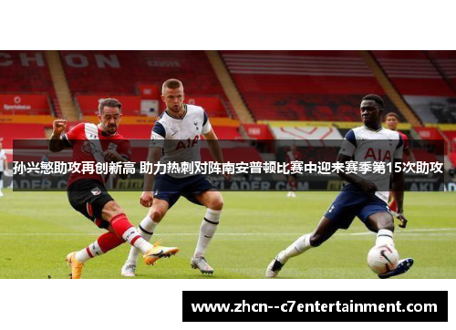 孙兴慜助攻再创新高 助力热刺对阵南安普顿比赛中迎来赛季第15次助攻