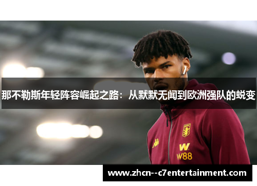 那不勒斯年轻阵容崛起之路：从默默无闻到欧洲强队的蜕变