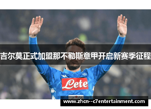 吉尔莫正式加盟那不勒斯意甲开启新赛季征程