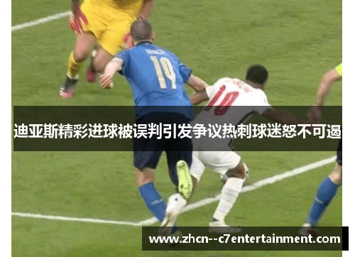 迪亚斯精彩进球被误判引发争议热刺球迷怒不可遏